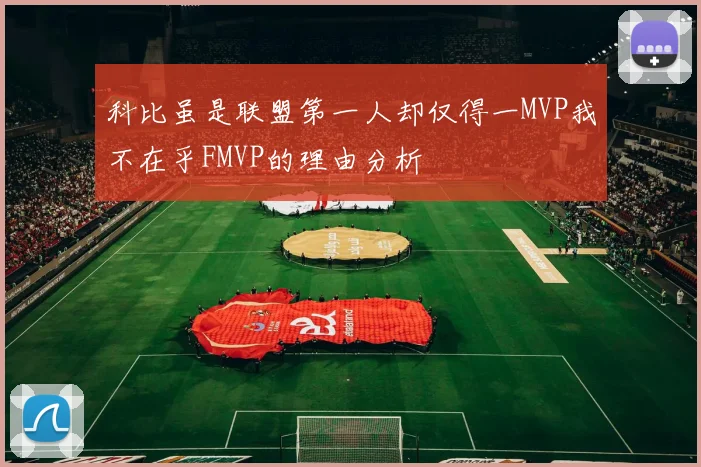 科比虽是联盟第一人却仅得一MVP我不在乎FMVP的理由分析